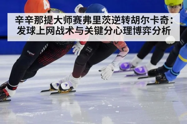辛辛那提大师赛弗里茨逆转胡尔卡奇：发球上网战术与关键分心理博弈分析