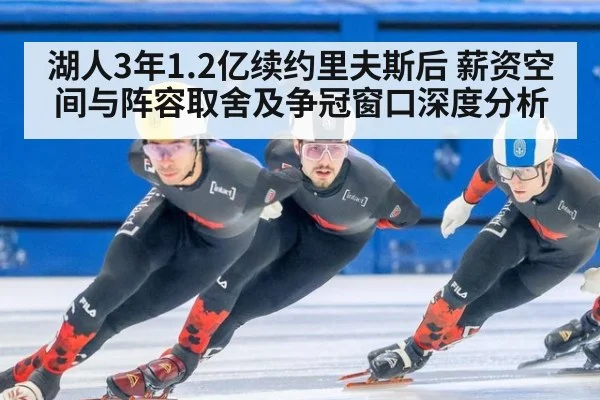 湖人3年1.2亿续约里夫斯后 薪资空间与阵容取舍及争冠窗口深度分析