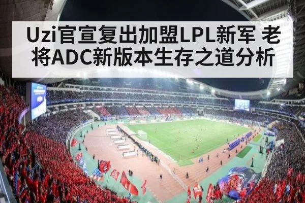 Uzi官宣复出加盟LPL新军 老将ADC新版本生存之道分析