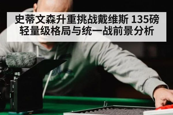 史蒂文森升重挑战戴维斯 135磅轻量级格局与统一战前景分析